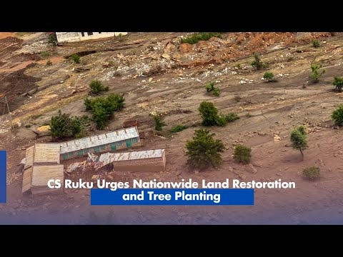 CS Ruku Urges Nationwide Land Restoration and Tree Planting