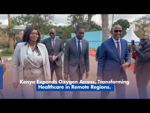 Kenya Expands Oxygen Access, Transforming Healthcare in Remote Regions