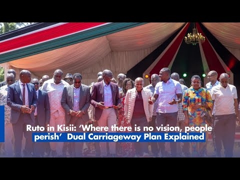 Ruto in Kisii ‘Where there is no vision, people perish’ — Dual Carriageway Plan Explained