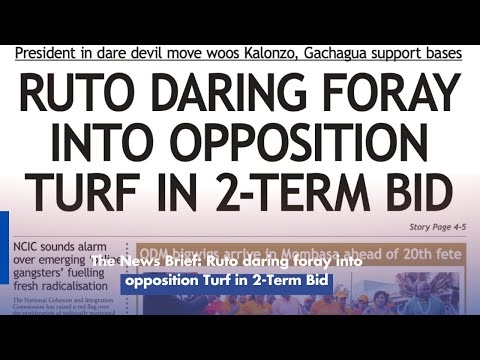 The News Brief: Ruto daring foray into opposition Turf in 2-Term Bid