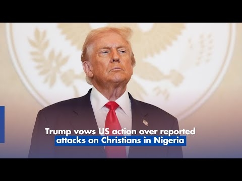 Trump vows US action over reported attacks on Christians in Nigeria