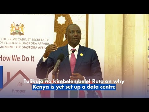 Tulikuja na kimbelembele! Ruto on why Kenya is yet set up a data centre