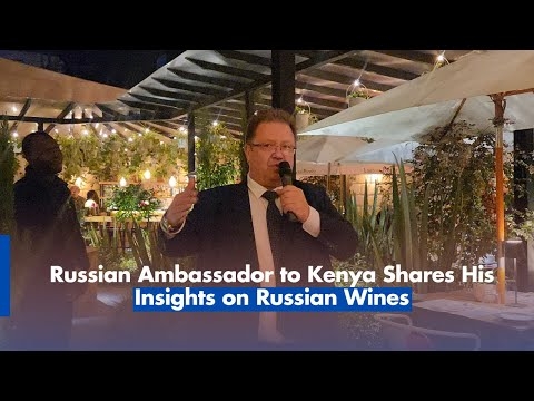 Russian Ambassador to Kenya Shares His Insights on Russian Wines